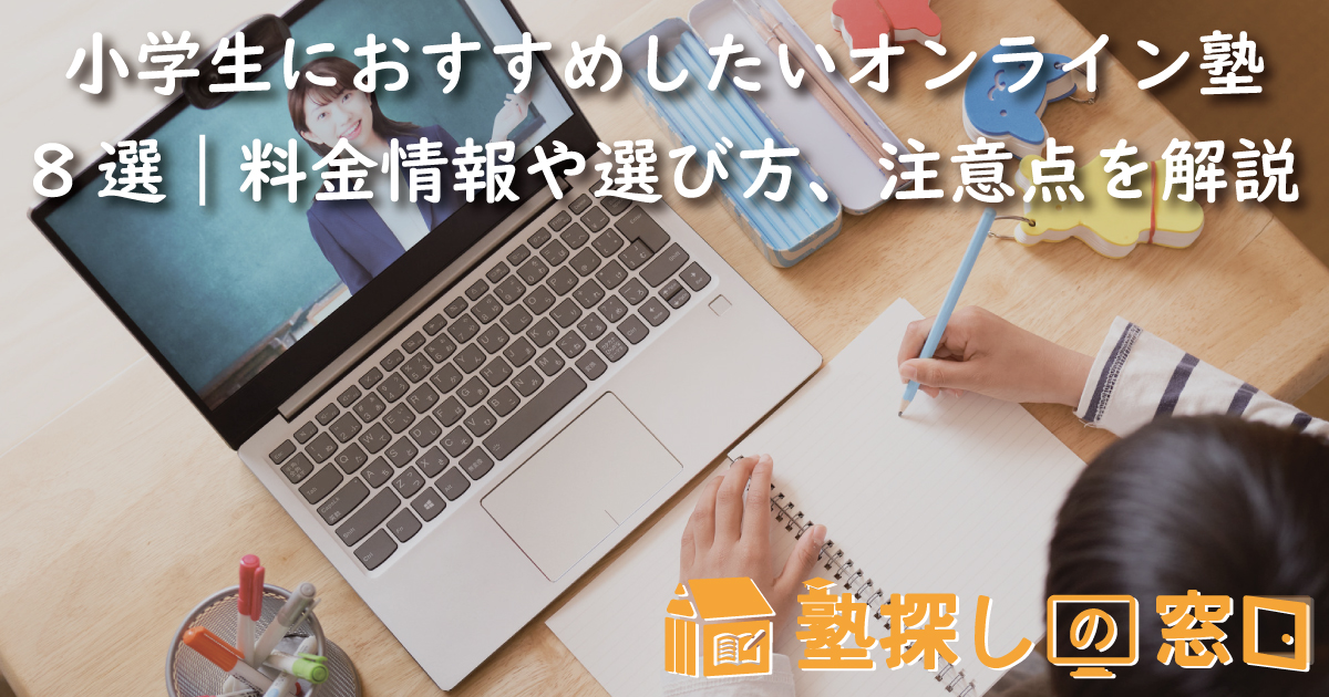 小学生におすすめしたいオンライン塾8選|料金情報や選び方、注意点を解説