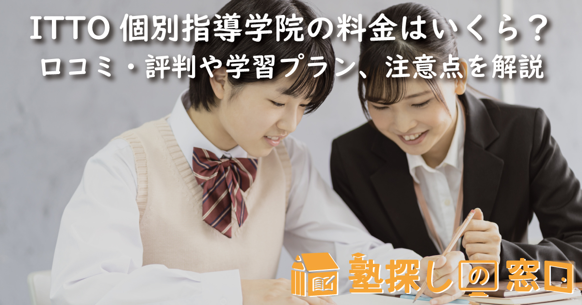 ITTO個別指導学院の料金はいくら?口コミ・評判や学習プラン、テスト対策、注意点を解説