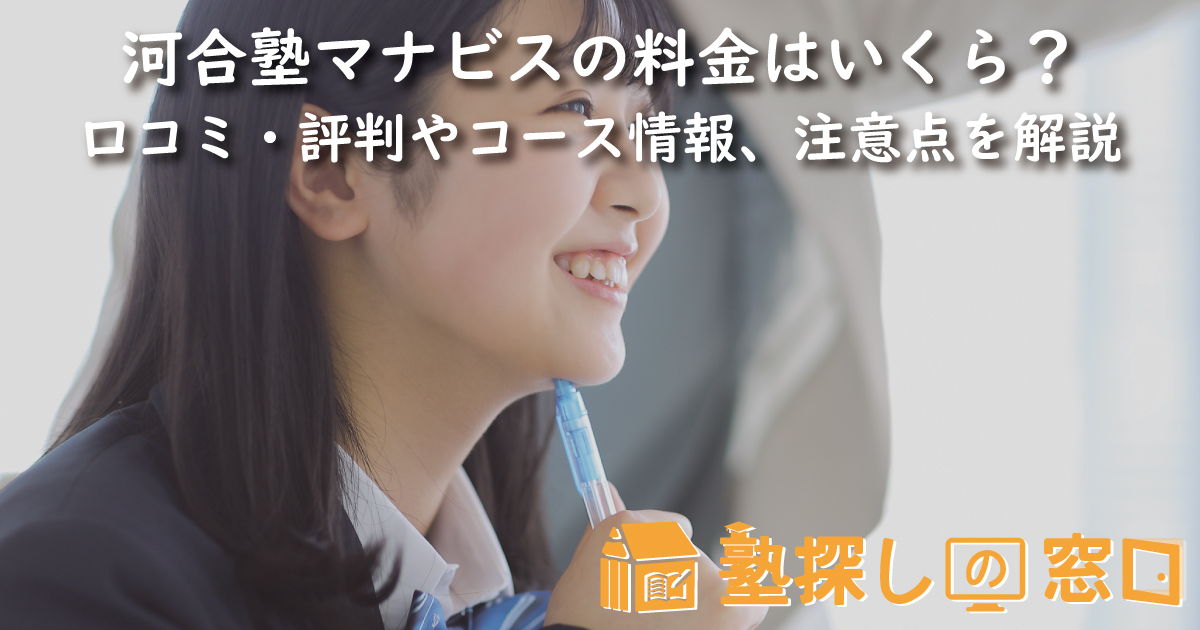 河合塾マナビスの料金はいくら？口コミ・評判や授業の特徴、コース情報、注意点を解説